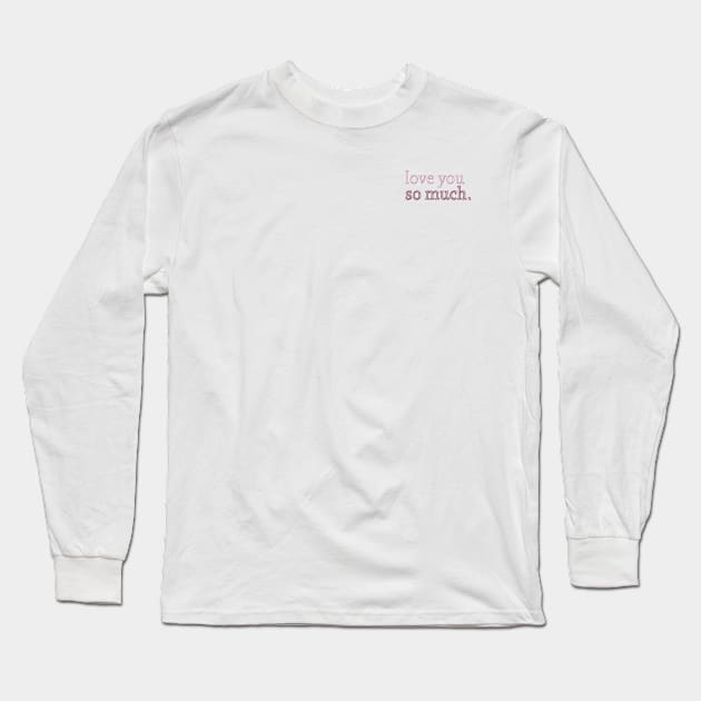 Love you so much Long Sleeve T-Shirt by Cest La Me